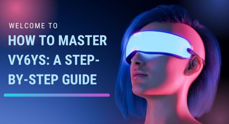 How to Master Vy6ys: A Step-by-Step Guide